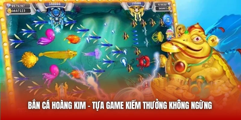 Bắn Cá Hoàng Kim - Tựa Game Kiếm Thưởng Không Ngừng